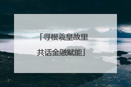 寻根羲皇故里 共话金融赋能