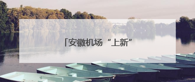 安徽机场“上新”！预计本月试飞