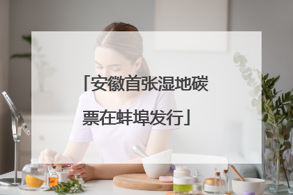 安徽首张湿地碳票在蚌埠发行