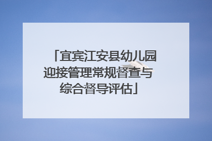 宜宾江安县幼儿园迎接管理常规督查与综合督导评估