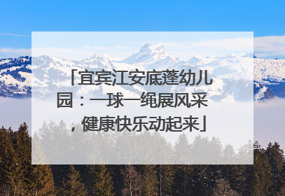 宜宾江安底蓬幼儿园：一球一绳展风采，健康快乐动起来