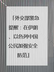 外交部紧急提醒：在伊朗、以色列中国公民加强安全防范
