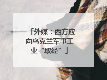 外媒：西方应向乌克兰军事工业“取经”