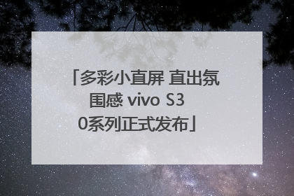 多彩小直屏 直出氛围感 vivo S30系列正式发布