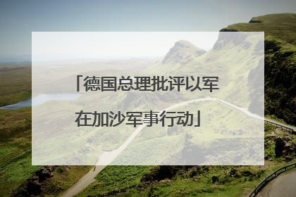 德国总理批评以军在加沙军事行动