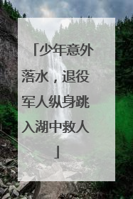 少年意外落水，退役军人纵身跳入湖中救人