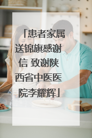 患者家属送锦旗感谢信 致谢陕西省中医医院李耀辉