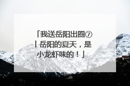 我送岳阳出圈⑦丨岳阳的夏天，是小龙虾味的！