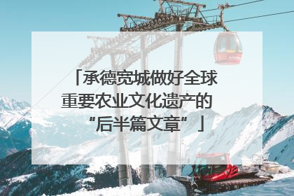 承德宽城做好全球重要农业文化遗产的“后半篇文章”