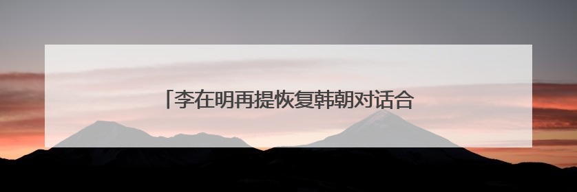 李在明再提恢复韩朝对话合作 强调“和平就是经济”