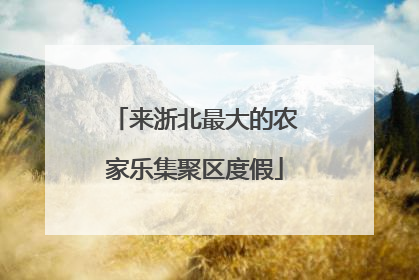 来浙北最大的农家乐集聚区度假