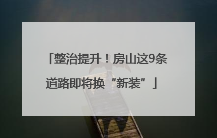整治提升！房山这9条道路即将换“新装”