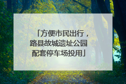 方便市民出行，路县故城遗址公园配套停车场投用