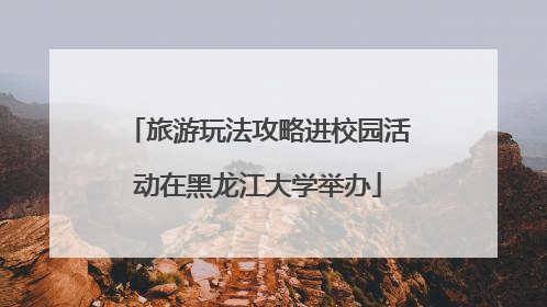 旅游玩法攻略进校园活动在黑龙江大学举办