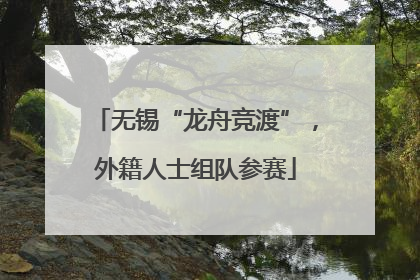 无锡“龙舟竞渡”，外籍人士组队参赛