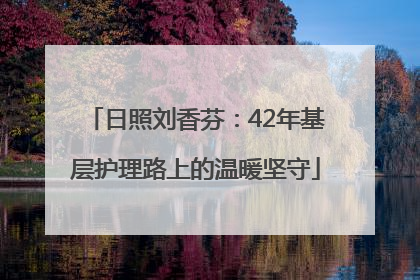 日照刘香芬：42年基层护理路上的温暖坚守