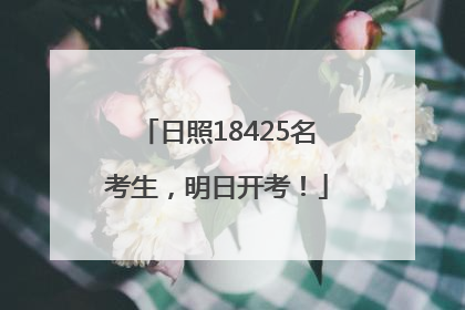 日照18425名考生，明日开考！