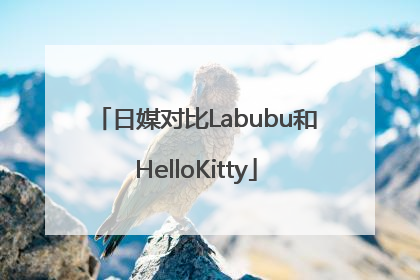 日媒对比Labubu和HelloKitty