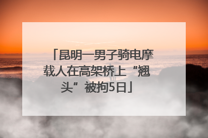 昆明一男子骑电摩载人在高架桥上“翘头”被拘5日