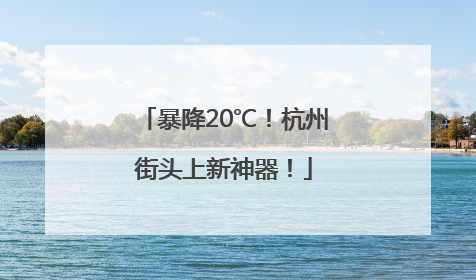 暴降20℃！杭州街头上新神器！