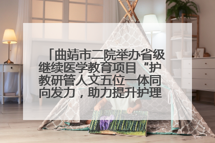 曲靖市二院举办省级继续医学教育项目“护教研管人文五位一体同向发力，助力提升护理效能学习班”