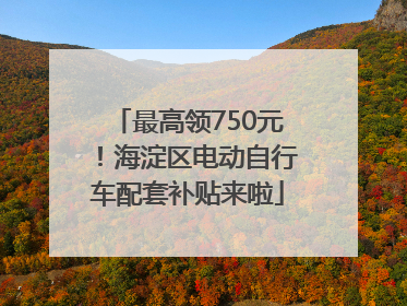 最高领750元！海淀区电动自行车配套补贴来啦