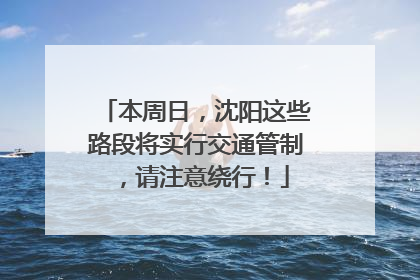 本周日，沈阳这些路段将实行交通管制，请注意绕行！