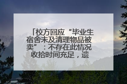 校方回应“毕业生宿舍未及清理物品被卖”：不存在此情况 收拾时间充足，遗留物品会帮保管