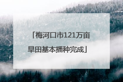 梅河口市121万亩旱田基本播种完成