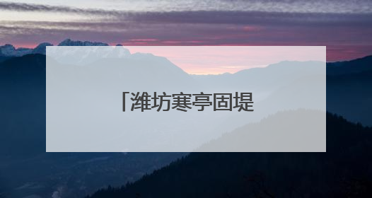 潍坊寒亭固堤街道打响人居环境整治攻坚战