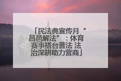民法典宣传月“昌邑解法”：体育赛事搭台普法 法治深耕助力营商