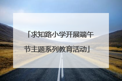 求知路小学开展端午节主题系列教育活动