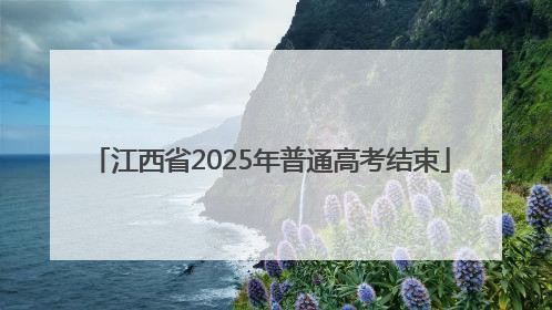 江西省2025年普通高考结束