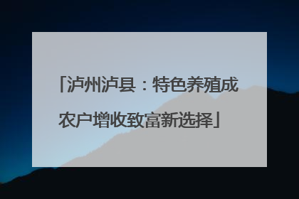 泸州泸县：特色养殖成农户增收致富新选择