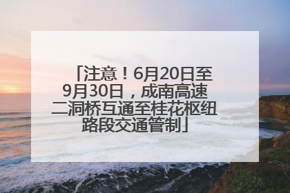 注意！6月20日至9月30日，成南高速二洞桥互通至桂花枢纽路段交通管制