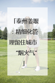 泰州姜堰：精细化管理留住城市“烟火气”