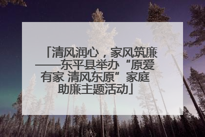 清风润心，家风筑廉——东平县举办“原爱有家 清风东原”家庭助廉主题活动