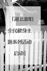 湖北襄阳全民健身主题系列活动启动