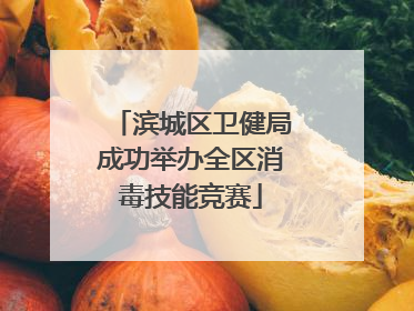 滨城区卫健局成功举办全区消毒技能竞赛