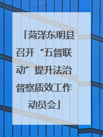 菏泽东明县召开“五督联动”提升法治督察质效工作动员会