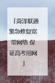 菏泽联通紧急修复宽带网络 保证高考用网