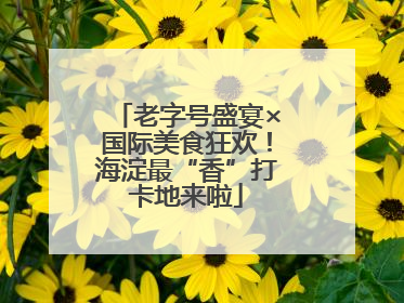 老字号盛宴×国际美食狂欢！海淀最“香”打卡地来啦