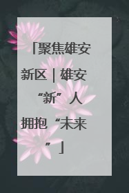 聚焦雄安新区｜雄安“新”人 拥抱“未来”