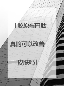 胶原蛋白肽真的可以改善皮肤吗