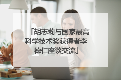 胡志莉与国家最高科学技术奖获得者李德仁座谈交流