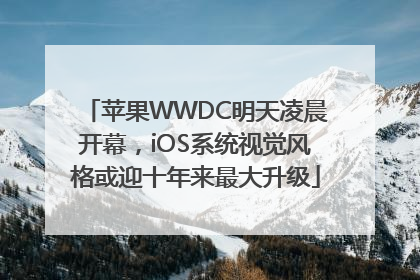 苹果WWDC明天凌晨开幕，iOS系统视觉风格或迎十年来最大升级