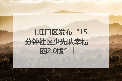 虹口区发布“15分钟社区少先队幸福圈2.0版”