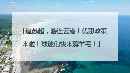 追苏超，游连云港！优惠政策来啦！球迷们快来薅羊毛！
