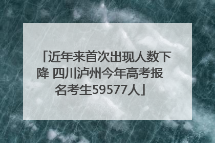 近年来首次出现人数下降 四川泸州今年高考报名考生59577人