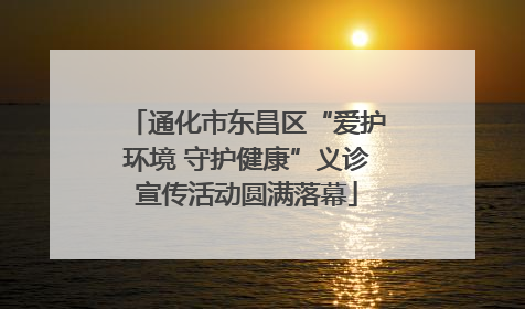 通化市东昌区“爱护环境 守护健康”义诊宣传活动圆满落幕